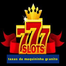 taxas da maquininha granito